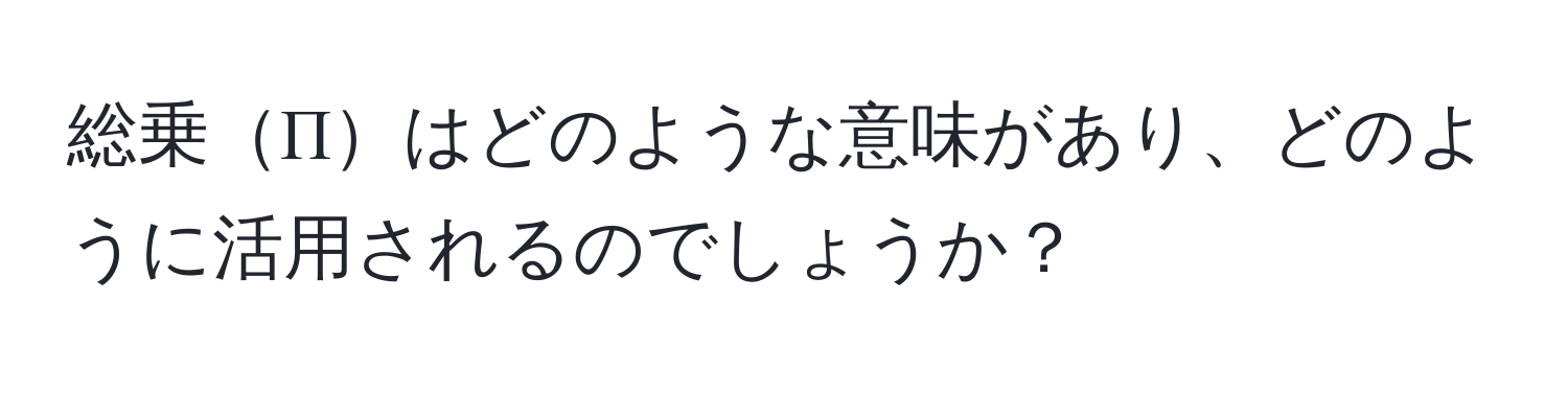 総乗Πはどのような意味があり、どのように活用されるのでしょうか？