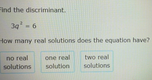 Gelöst:Find the discriminant. 3q^2=6 How many real solutions does the ...