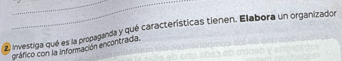 Investiga qué es la propaganda y qué características tienen. Elabora un organizador 
gráfico con la información encontrada.