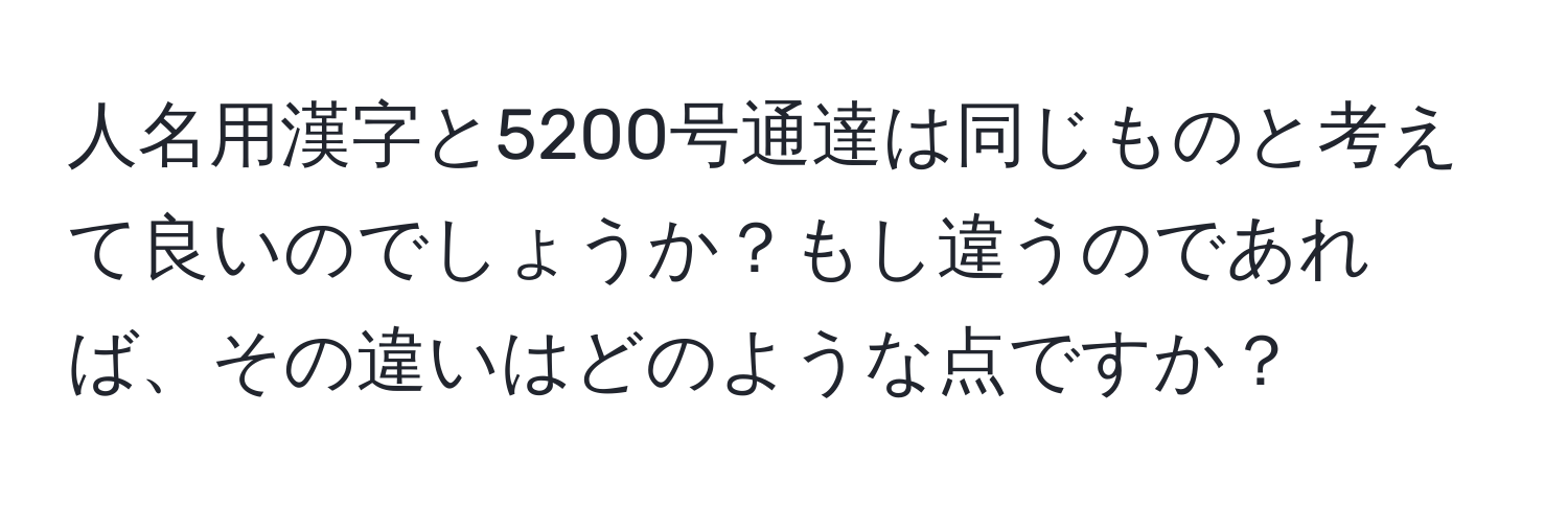 人名用漢字と5200号通達は同じものと考えて良いのでしょうか？もし違うのであれば、その違いはどのような点ですか？