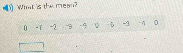 What is the mean?
0 -7 -2 -9 -9 0 -6 -3 -4 0