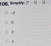 Simplify: |7-5|-|5-
-2
0
2
4