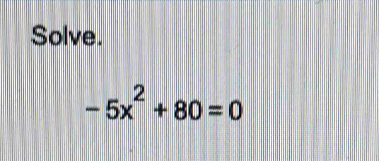 Solve.
-5x^2+80=0