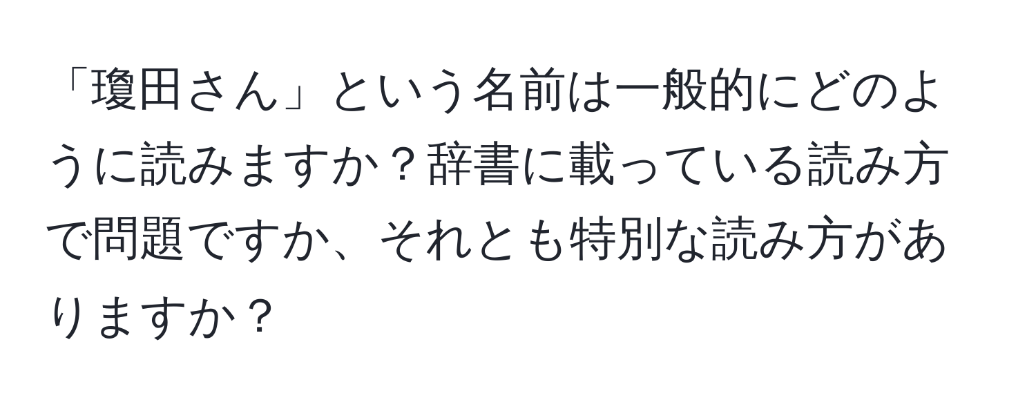 「瓊田さん」という名前は一般的にどのように読みますか？辞書に載っている読み方で問題ですか、それとも特別な読み方がありますか？