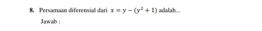 Persamaan diferensial dari x=y-(y^2+1) adalah... 
Jawab :