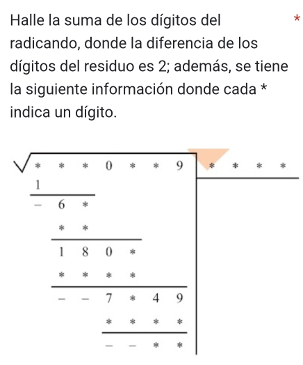 Halle la suma de los dígitos del * 
radicando, donde la diferencia de los 
dígitos del residuo es 2; además, se tiene 
la siguiente información donde cada * 
indica un dígito.
beginarrayr 3x-1 x^2 1+x=□  x≤  -x^2+x+2 _ x^2+x+2 _ x^2+x+2 _ x^2+x+2 _ x^2+x+4 □ endarray 1