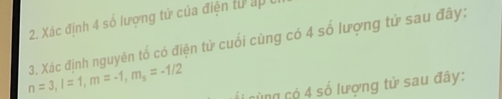 Xác định 4 số lượng tử của điện tư ap c 
3. Xác định nguyên tố có điện tử cuối cùng có 4 số lượng tử sau đây:
n=3, l=1, m=-1, m_s=-1/2
s i cùng có 4 số lượng tử sau đây: