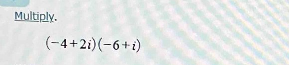 Multiply.
(-4+2i)(-6+i)