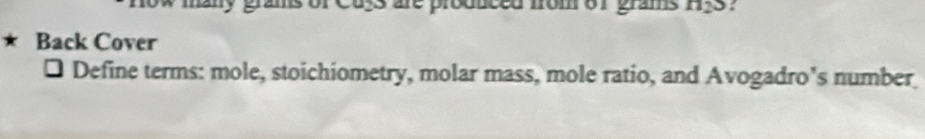 prodnced from 6f grams m∠ 3
* Back Cover 
] Define terms: mole, stoichiometry, molar mass, mole ratio, and Avogadro’s number