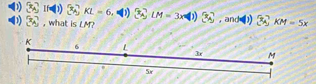 If KL=6, LM=3x(1) , and KM=5x
, what is LM?