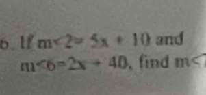 lf m<2=5x+10 and
∠ 6=2x+40 find m