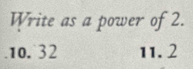 Write as a power of 2.
10. 32 11. 2