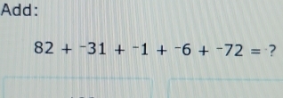 Add:
82+^-31+^-1+^-6+^-72= ?