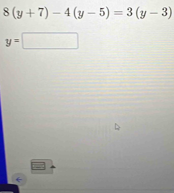 8(y+7)-4(y-5)=3(y-3)
y=□