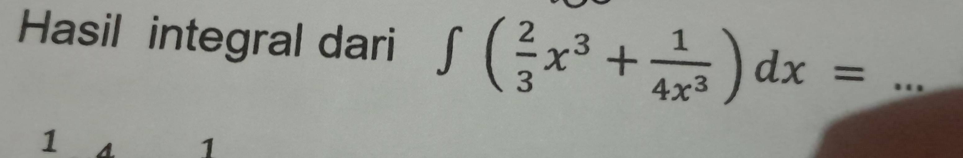 Hasil integral dari ∈t ( 2/3 x^3+ 1/4x^3 )dx= _ 
1 
1