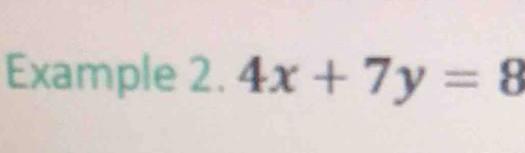 Example 2. 4x+7y=8