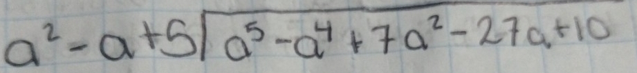 a^2-a+5sqrt(a^5-a^4+7a^2-27a+10)