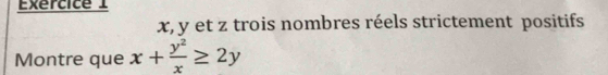 x, y et z trois nombres réels strictement positifs 
Montre que x+ y^2/x ≥ 2y