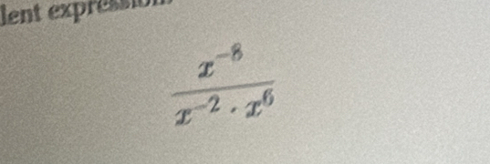 lent expréssion
 (x^(-8))/x^(-2)· x^6 