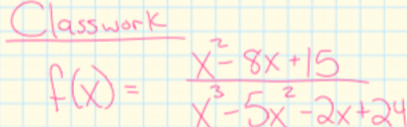 Classwork
f(x)= (x^2-8x+15)/x^3-5x^2-2x+24 