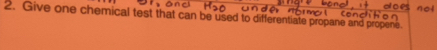 Give one chemical test that can be used to differentiate propane and propene