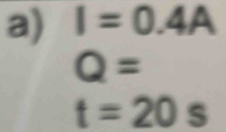 I=0.4A
Q=
t=20s