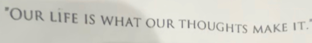 "Our life is what our thoughts make It.'