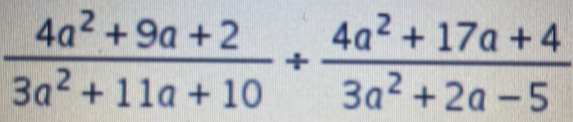  (4a^2+9a+2)/3a^2+11a+10 /  (4a^2+17a+4)/3a^2+2a-5 