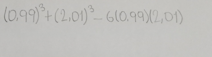 (0,99)^3+(2,01)^3-6(0,99)(2,01)