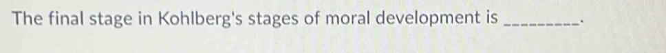 The final stage in Kohlberg's stages of moral development is _.