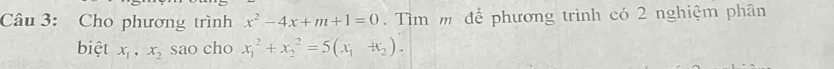 Cho phương trình x^2-4x+m+1=0. Tìm m để phương trình có 2 nghiệm phân
biệt x_1, x_2 sao cho x_1^(2+x_2^2=5(x_1)-x_2).