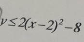 y≤ 2(x-2)^2-8