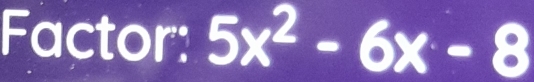 Factor: 5x^2-6x-8