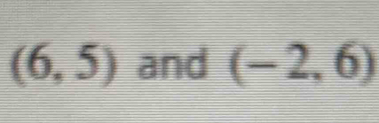 (6,5) and (-2,6)