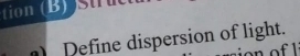 tion (B)S 
Define dispersion of light.