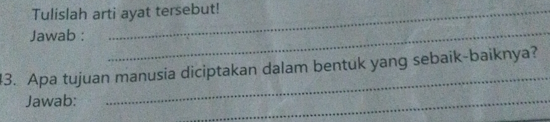 Tulislah arti ayat tersebut! 
Jawab :_ 
_ 
43. Apa tujuan manusia diciptakan dalam bentuk yang sebaik-baiknya? 
Jawab: 
_