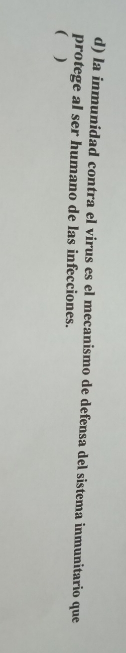 la inmunidad contra el virus es el mecanismo de defensa del sistema inmunitario que 
protege al ser humano de las infecciones. 
( )