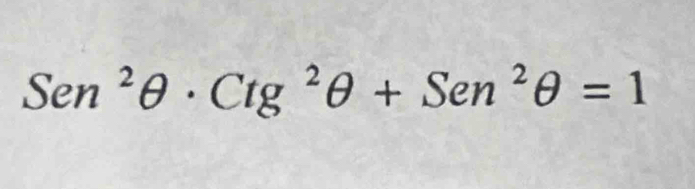 Sen^2θ · Ctg^2θ +Sen^2θ =1