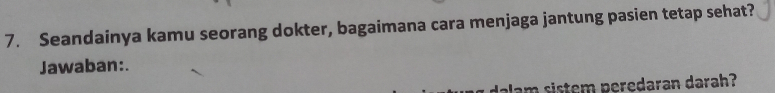Seandainya kamu seorang dokter, bagaimana cara menjaga jantung pasien tetap sehat? 
Jawaban:. 
am sistem peredaran darah?
