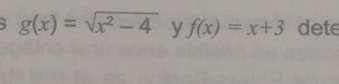 g(x)=sqrt(x^2-4) y f(x)=x+3 dete