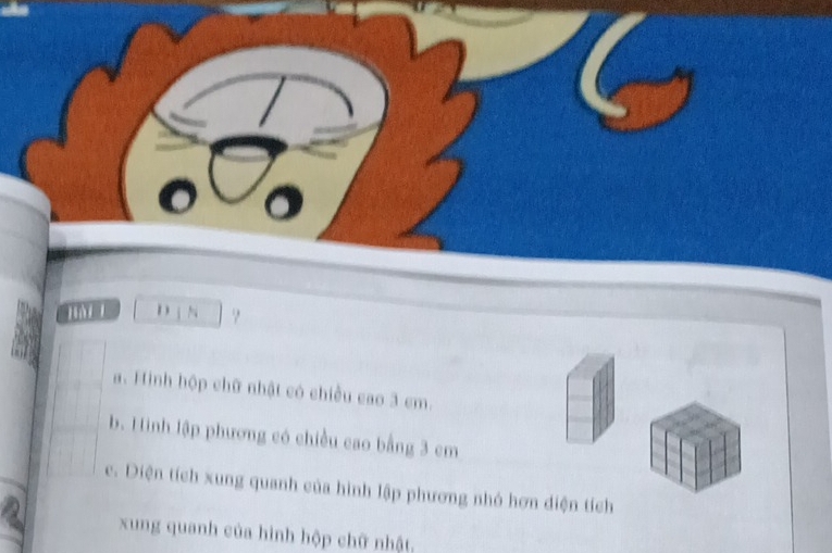 ?
a. Hinh hộp chữ nhật có chiều cao 3 cm.
b. Hình lập phương có chiều cao bằng 3 cm
c. Diện tích xung quanh của hình lập phương nhó hơn diện tích
xung quanh của hình hộp chữ nhật,