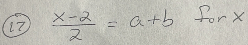 17  (x-2)/2 =a+b forX