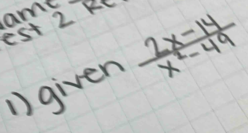 amt 
est 2 RC 
1) given
 (2x-14)/x^2-49 