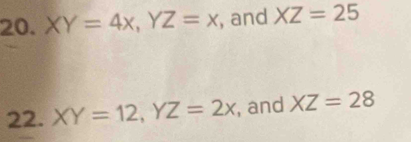 XY=4x, YZ=x , and XZ=25
22. XY=12, YZ=2x , and XZ=28