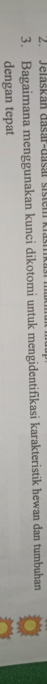 Jelaskan dasar-dasár sistem klasi 
3. Bagaimana menggunakan kunci dikotomi untuk mengidentifikasi karakteristik hewan dan tumbuhan 
dengan tepat