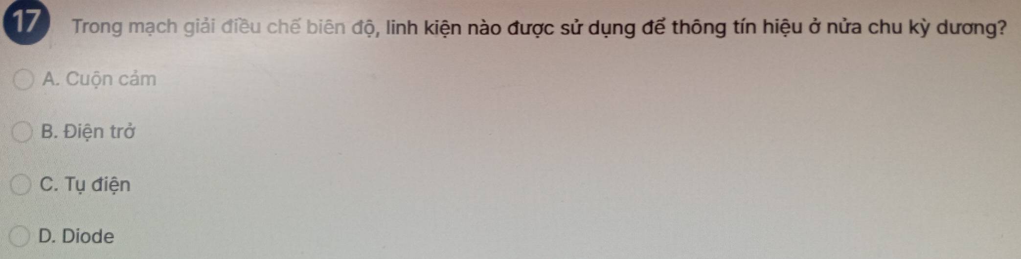 Trong mạch giải điều chế biên độ, linh kiện nào được sử dụng để thông tín hiệu ở nửa chu kỳ dương?
A. Cuộn cảm
B. Điện trở
C. Tụ điện
D. Diode