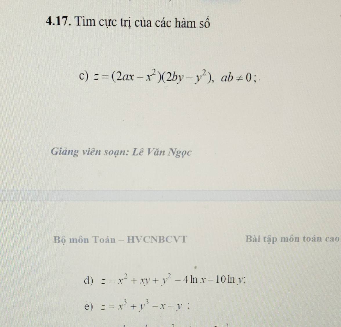 Tìm cực trị của các hàm số
c) z=(2ax-x^2)(2by-y^2), ab!= 0; 
Giảng viên soạn: Lê Văn Ngọc
Bộ môn Toán - HVCNBCVT Bài tập môn toán cao
d) z=x^2+xy+y^2-4ln x-10ln V
e) z=x^3+y^3-x-y a