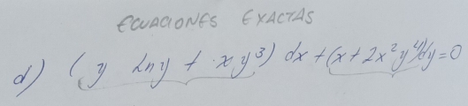 PwAGONES ExACTAS 
d (yln y+xy^3)dx+(x+2x^2y^4/dy=0