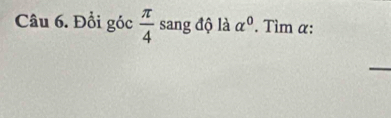 Đổi góc  π /4  sang độ là alpha^0. Tìm α :