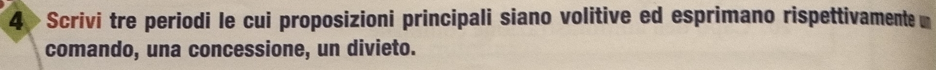 Scrivi tre periodi le cui proposizioni principali siano volitive ed esprimano rispettivamente 
comando, una concessione, un divieto.